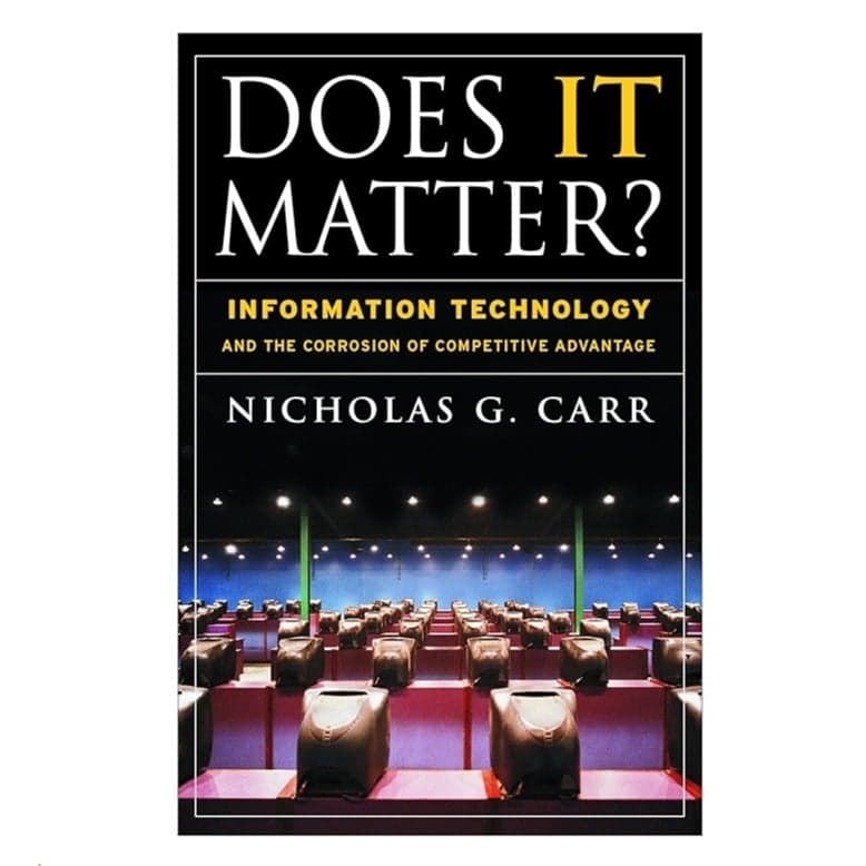Does IT Matter? Information Technology and the Corrosion of Competitive Advantage